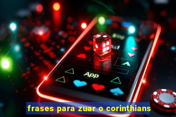 frases para zuar o corinthians